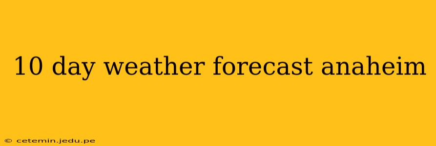 10 day weather forecast anaheim