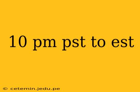 10 pm pst to est