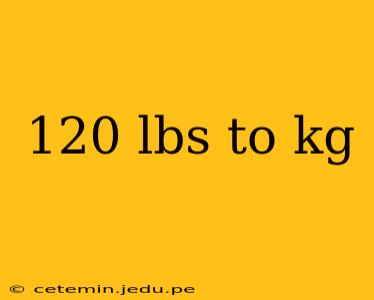 120 lbs to kg