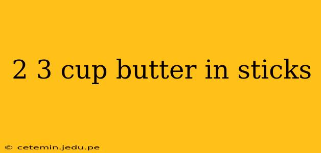 2 3 cup butter in sticks