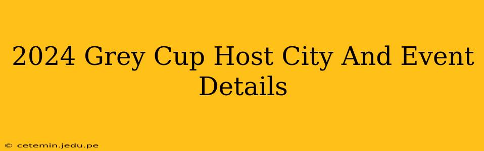 2024 Grey Cup Host City And Event Details