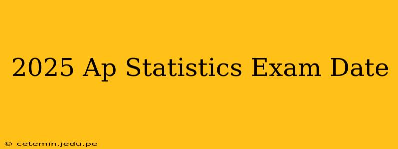2025 Ap Statistics Exam Date