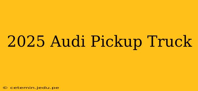 2025 Audi Pickup Truck