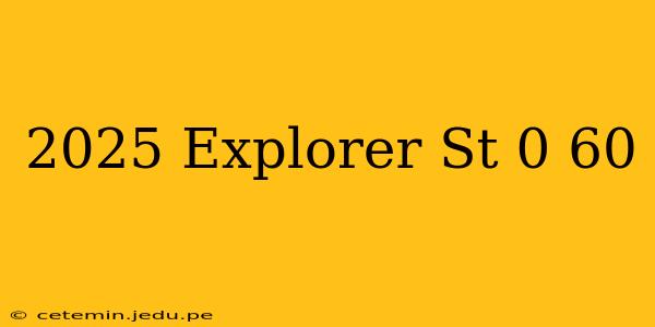 2025 Explorer St 0 60