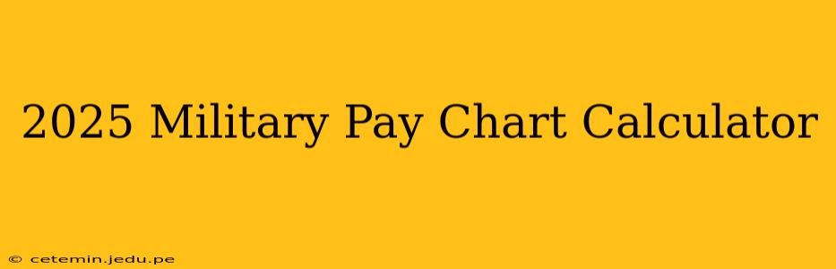 2025 Military Pay Chart Calculator