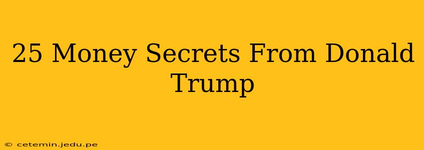 25 Money Secrets From Donald Trump