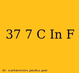37 7 C In F