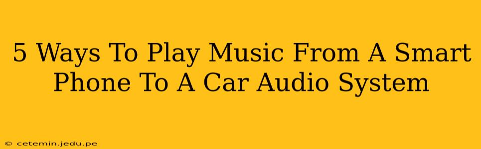 5 Ways To Play Music From A Smart Phone To A Car Audio System