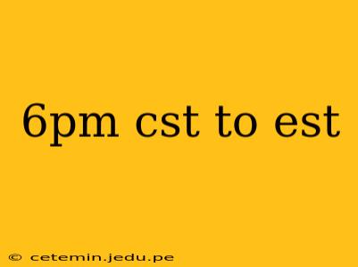6pm cst to est