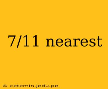 7/11 nearest