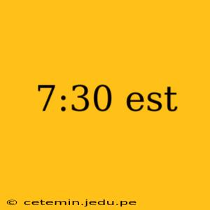 7:30 est