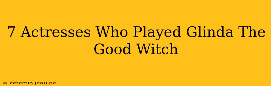 7 Actresses Who Played Glinda The Good Witch