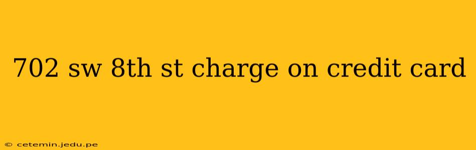 702 sw 8th st charge on credit card