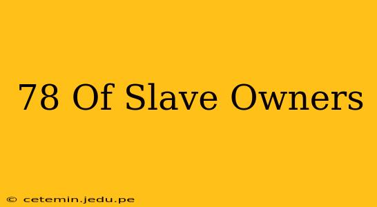 78 Of Slave Owners