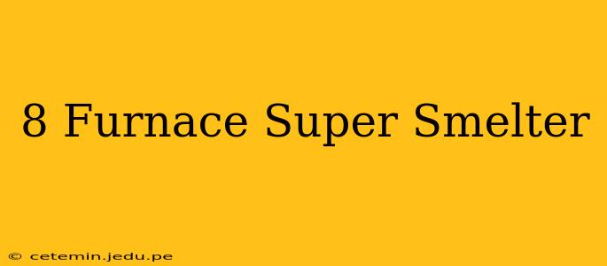 8 Furnace Super Smelter