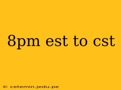 8pm est to cst