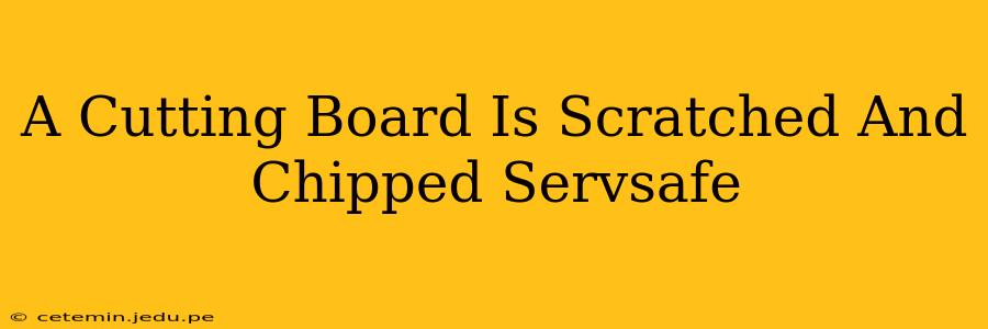 A Cutting Board Is Scratched And Chipped Servsafe