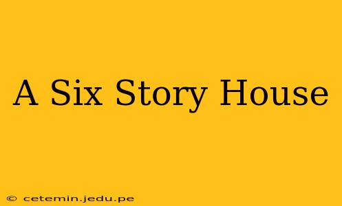 A Six Story House