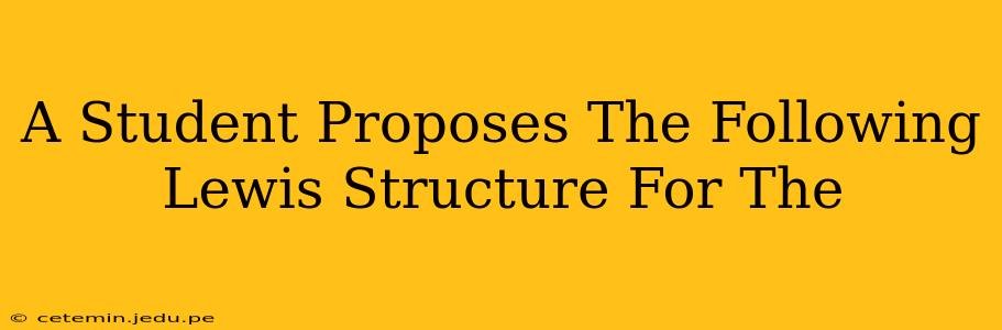 A Student Proposes The Following Lewis Structure For The
