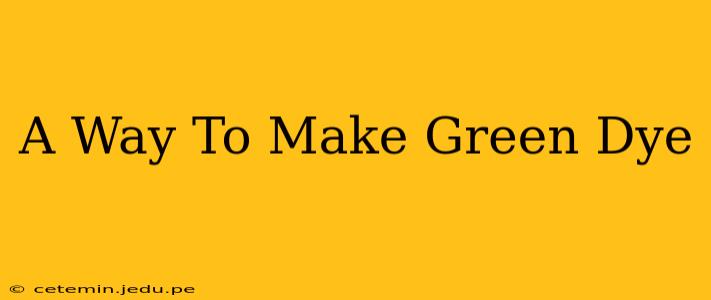A Way To Make Green Dye