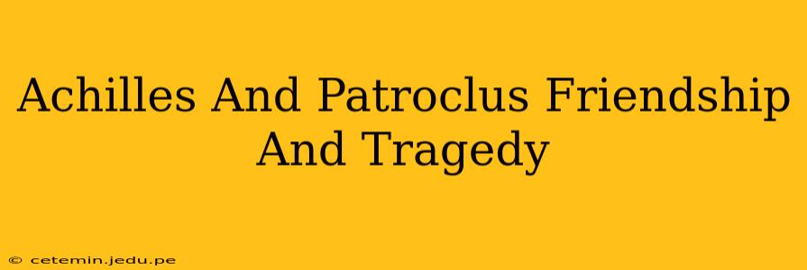 Achilles And Patroclus Friendship And Tragedy