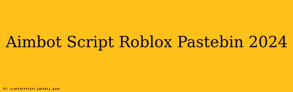 Aimbot Script Roblox Pastebin 2024