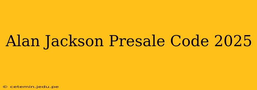 Alan Jackson Presale Code 2025