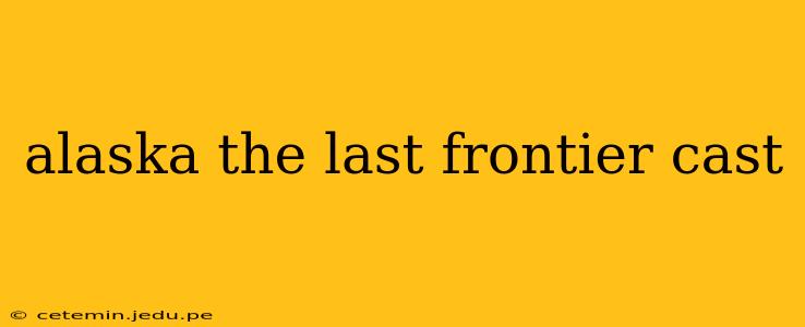 alaska the last frontier cast