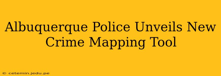 Albuquerque Police Unveils New Crime Mapping Tool