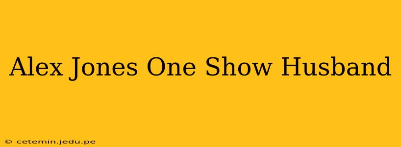 Alex Jones One Show Husband