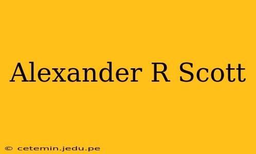 Alexander R Scott