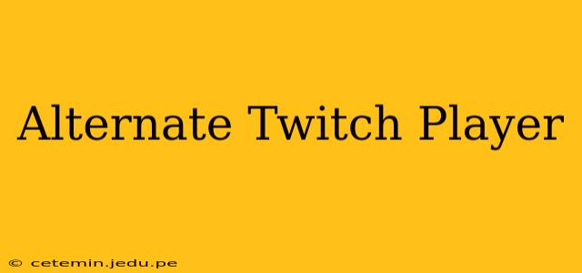 Alternate Twitch Player