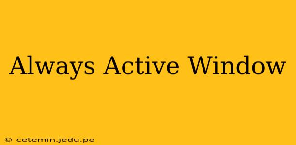 Always Active Window