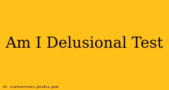 Am I Delusional Test