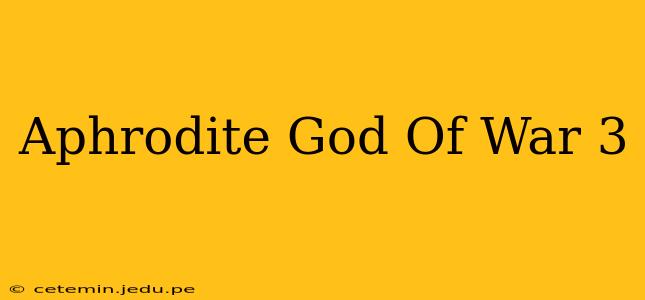 Aphrodite God Of War 3