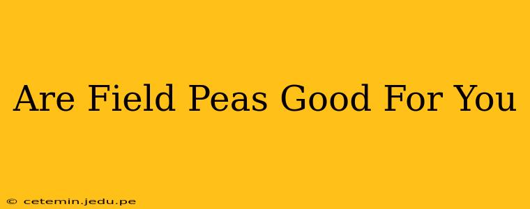 Are Field Peas Good For You