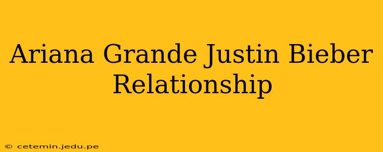 Ariana Grande Justin Bieber Relationship