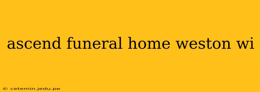 ascend funeral home weston wi