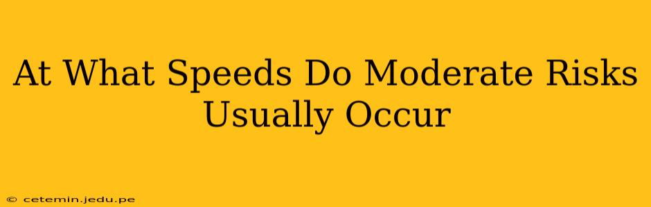 At What Speeds Do Moderate Risks Usually Occur