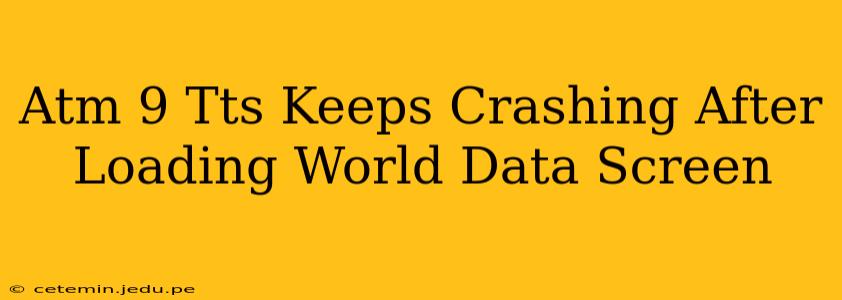 Atm 9 Tts Keeps Crashing After Loading World Data Screen
