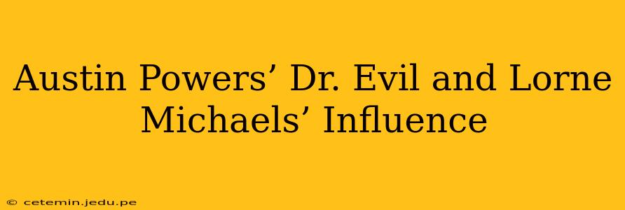 Austin Powers’ Dr. Evil and Lorne Michaels’ Influence