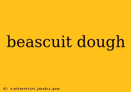 beascuit dough