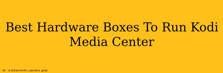 Best Hardware Boxes To Run Kodi Media Center