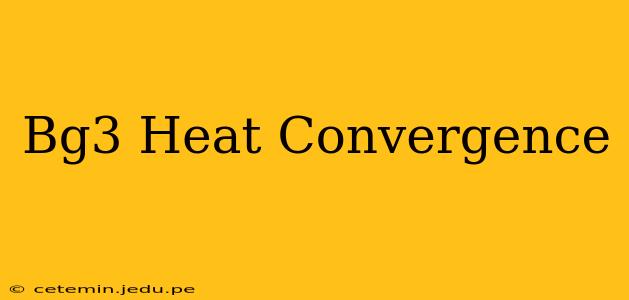 Bg3 Heat Convergence