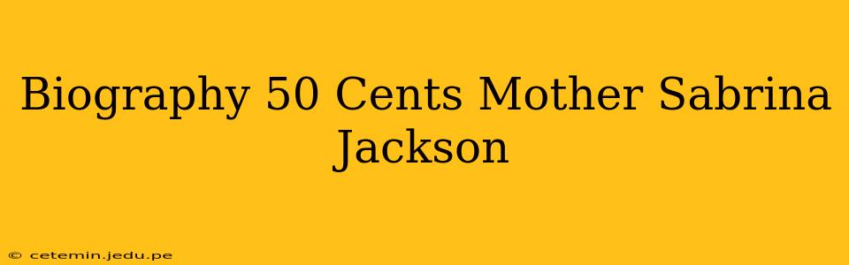 Biography 50 Cents Mother Sabrina Jackson