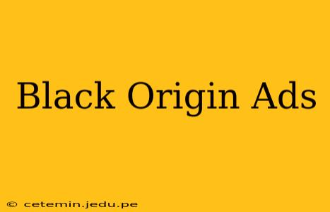 Black Origin Ads