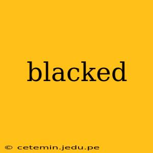 blacked