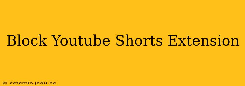 Block Youtube Shorts Extension