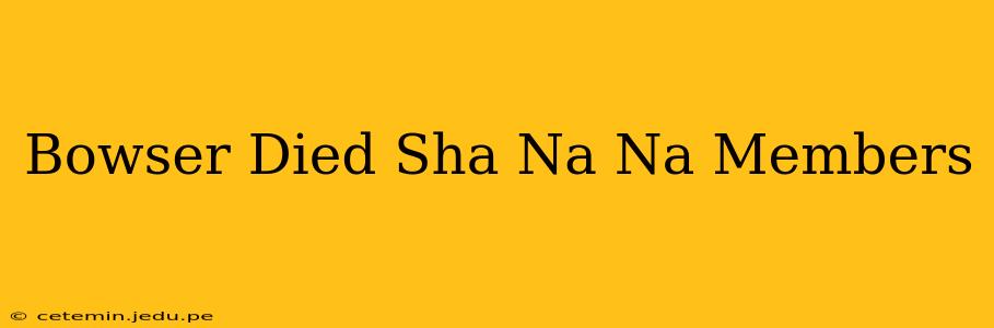 Bowser Died Sha Na Na Members