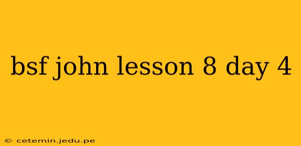 bsf john lesson 8 day 4